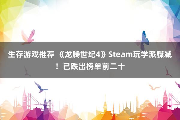 生存游戏推荐 《龙腾世纪4》Steam玩学派骤减！已跌出榜单前二十