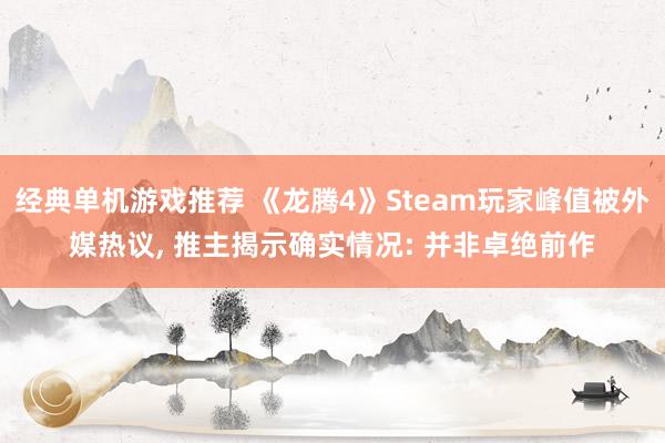 经典单机游戏推荐 《龙腾4》Steam玩家峰值被外媒热议, 推主揭示确实情况: 并非卓绝前作