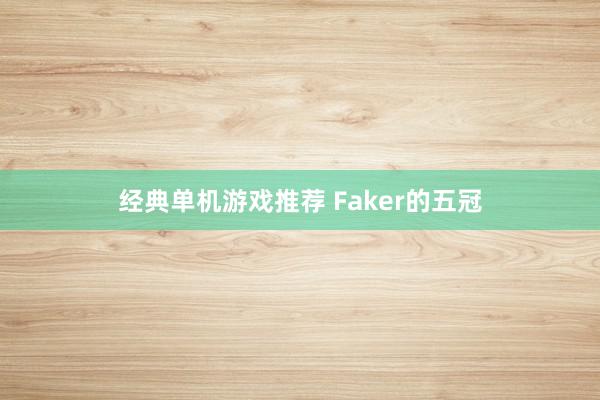 经典单机游戏推荐 Faker的五冠