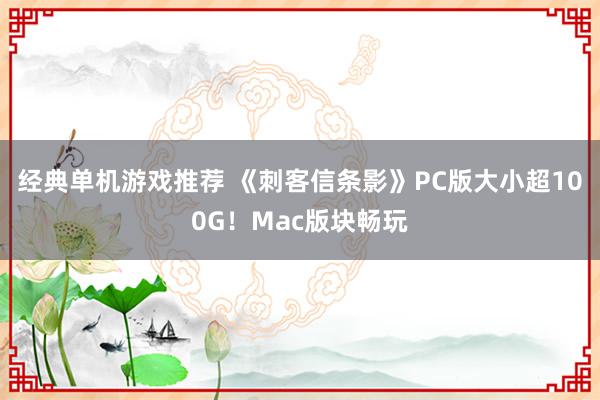 经典单机游戏推荐 《刺客信条影》PC版大小超100G！Mac版块畅玩