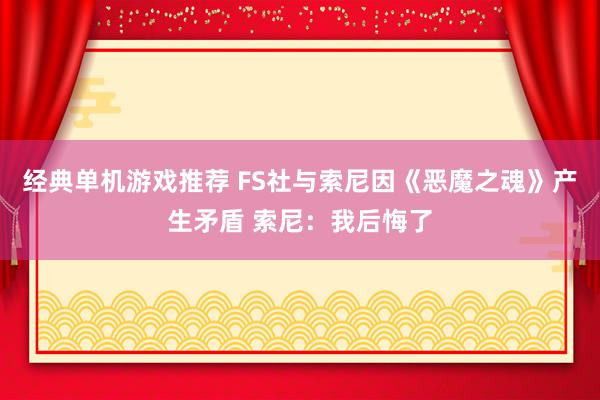 经典单机游戏推荐 FS社与索尼因《恶魔之魂》产生矛盾 索尼：我后悔了